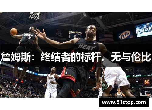 詹姆斯：终结者的标杆，无与伦比